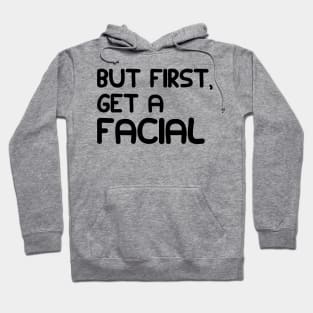 ESTHETICIAN - BUT FIRST, GET A FACIAL Hoodie